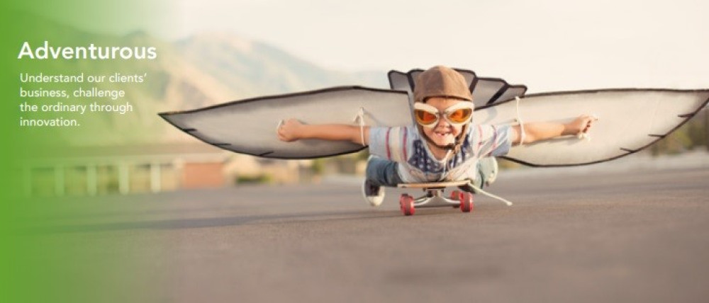 Adventurous - Understand our clients' business, challenge the ordinary through innovation.